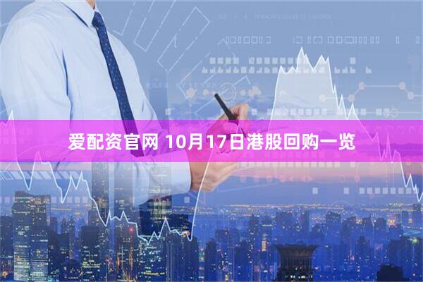 爱配资官网 10月17日港股回购一览